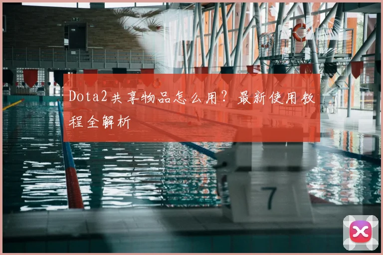 Dota2共享物品怎么用？最新使用教程全解析